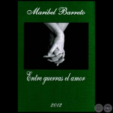 ENTRE GUERRAS EL AMOR - Por MARIBEL BARRETO - Ao 2012